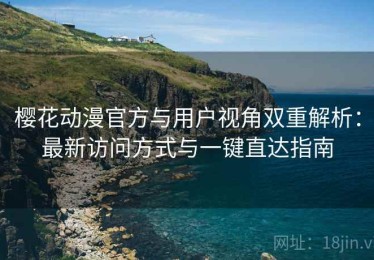 樱花动漫官方与用户视角双重解析：最新访问方式与一键直达指南