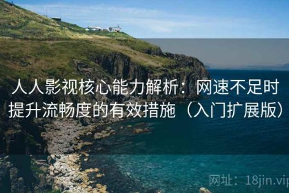 人人影视核心能力解析：网速不足时提升流畅度的有效措施（入门扩展版）