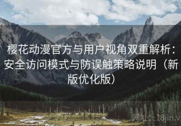 樱花动漫官方与用户视角双重解析：安全访问模式与防误触策略说明（新版优化版）
