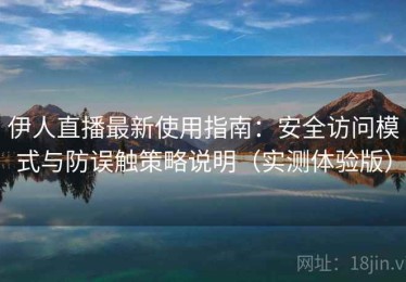 伊人直播最新使用指南：安全访问模式与防误触策略说明（实测体验版）