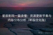 星辰影院一篇读懂：资源更新节奏与内容分布分析（新版优化版）