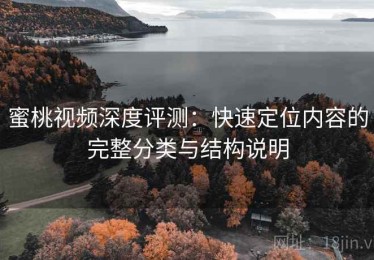 蜜桃视频深度评测：快速定位内容的完整分类与结构说明