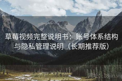 草莓视频完整说明书：账号体系结构与隐私管理说明（长期推荐版）