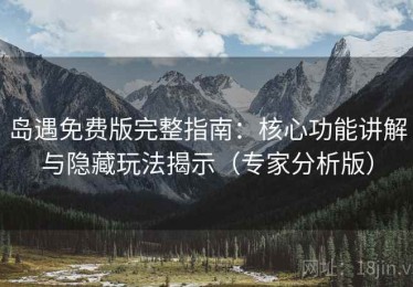 岛遇免费版完整指南：核心功能讲解与隐藏玩法揭示（专家分析版）