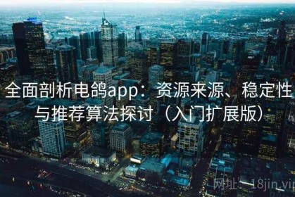 全面剖析电鸽app：资源来源、稳定性与推荐算法探讨（入门扩展版）