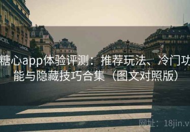 糖心app体验评测：推荐玩法、冷门功能与隐藏技巧合集（图文对照版）