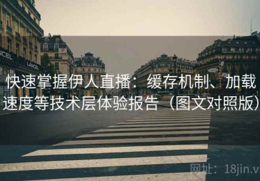 快速掌握伊人直播：缓存机制、加载速度等技术层体验报告（图文对照版）
