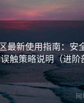 日韩专区最新使用指南：安全访问模式与防误触策略说明（进阶剖析版）