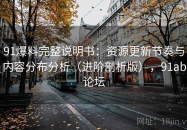 91爆料完整说明书：资源更新节奏与内容分布分析（进阶剖析版），91ab论坛