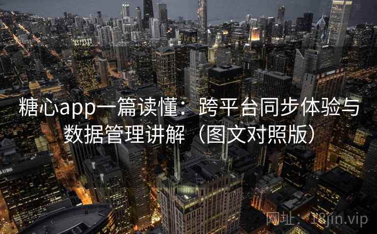 糖心app一篇读懂:跨平台同步体验与数据管理讲解(图文对照版) 糖心app一篇读懂:跨平台同步体验与数据管理讲解(图文对照版)